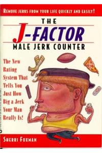 J-Factor Male Jerk Counter: The New Rating System That Tells You Just How Big a Jerk Your Man Really Is!