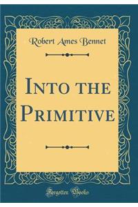 Into the Primitive (Classic Reprint)