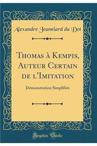 Thomas Ã? Kempis, Auteur Certain de l'Imitation: DÃ©monstration SimplifiÃ©e (Classic Reprint)