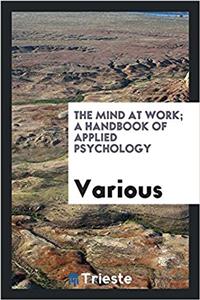 THE MIND AT WORK; A HANDBOOK OF APPLIED