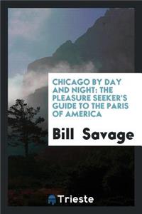 Chicago by Day and Night: The Pleasure Seeker's Guide to the Paris of America