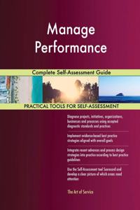 Manage Performance Complete Self-Assessment Guide