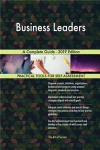 Business Leaders A Complete Guide - 2019 Edition