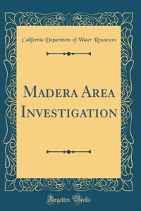 Madera Area Investigation (Classic Reprint)