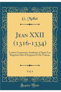 Jean XXII (1316-1334), Vol. 6: Lettres Communes AnalysÃ©es d'AprÃ¨s Les Registres Dits d'Avignon Et Du Vatican (Classic Reprint)