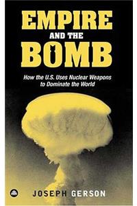 Empire and the Bomb: How the U.S. Uses Nuclear Weapons to Dominate the World