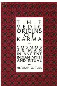 Vedic Origins of Karma: Cosmos as Man in Ancient Indian Myth and Ritual