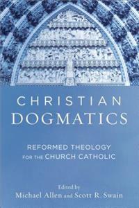 Christian Dogmatics – Reformed Theology for the Church Catholic