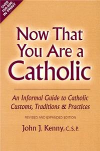 Now That You Are a Catholic (Revised and Expanded)