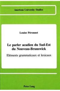 Le Parler Acadien du Sud-Est d Nouveau-Brunswick: Eléments Grammaticaux Et Lexicaux