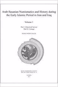 Arab-Sasanian Numismatics and History During the Early Islamic Period in Iran and Iraq