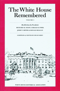 The White House Remembered, Volume 1: Recollections by Presidents Richard M. Nixon, Gerald R. Ford, Jimmy Carter, and Ronald Reagan