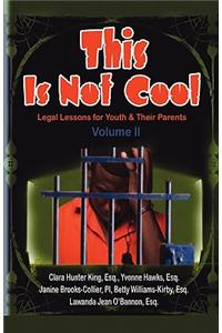 This Is Not Cool Vol II: Legal Lessons for Youth & Their Parents