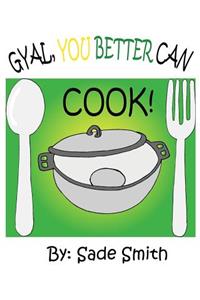 Gyal, You Better Can Cook!