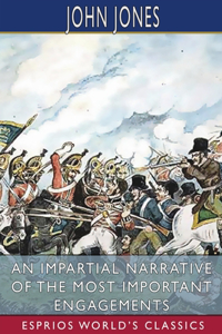 Impartial Narrative of the Most Important Engagements (Esprios Classics): Which Took Place Between His Majesty's Forces and the Rebels