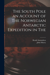 South Pole an Account of The Norwegian Antarctic Expedition in The