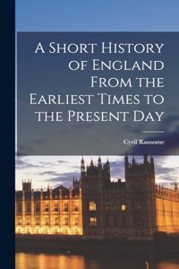 A Short History of England From the Earliest Times to the Present Day