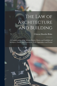 Law of Architecture and Building: A Consideration of the Mutual Rights, Duties and Liabilities of Architect, Owner and Contractor, With Appendices and Forms