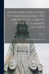 Inventaire Analytique Et Chronologique Des Archives De L'abbaye De Val-St.-Lambert, Lez-Liége; Volume 1