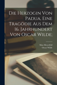 Herzogin von Padua, eine Tragödie aus dem 16. Jahrhundert von Oscar Wilde;