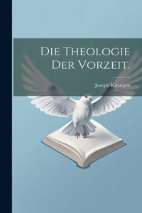 Theologie der Vorzeit.