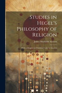 Studies in Hegel's Philosophy of Religion; With a Chapter on Christian Unity in America