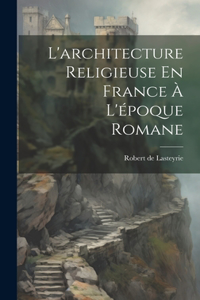 L'architecture Religieuse En France À L'époque Romane