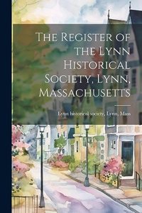 The Register of the Lynn Historical Society, Lynn, Massachusetts