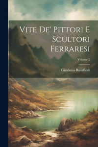 Vite De' Pittori E Scultori Ferraresi; Volume 2