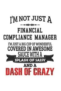 I'm Not Just A Financial Compliance Manager I'm Just A Big Cup Of Wonderful Covered In Awesome Sauce With A Splash Of Sassy And A Dash Of Crazy