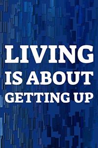 Living Is About Getting Up