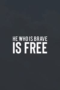 He Who Is Brave Is Free