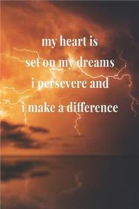 My Heart Is Set On My Dreams, I Persevere And I Make A Difference