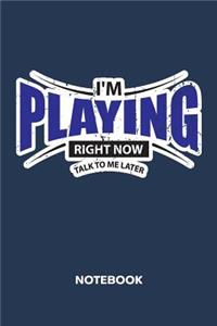 I'm Playing Right Now. Talk To Me Later. NOTEBOOK