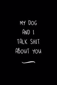 My Dog And I Talk Shit About You