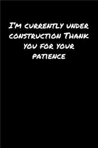 I'M Currently Under Construction Thank You For Your Patience