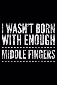 I wasn't born with enough middle fingers