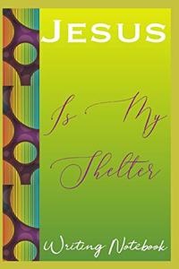 Jesus Is My Shelter Writing Notebook