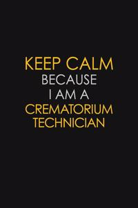 Keep Calm Because I Am A Crematorium Technician