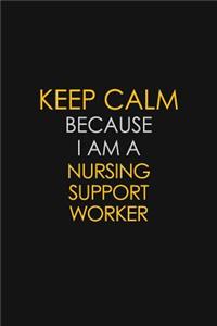 Keep Calm Because I Am A Nursing Support Worker