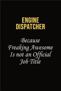 Engine Dispatcher Because Freaking Awesome Is Not An Official Job Title