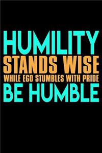 Humility Stands Wise While Ego Stumbles With Pride Be Humble
