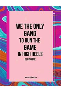 We The Only Gang To Run The Game In High Heels BlackPink Notebook