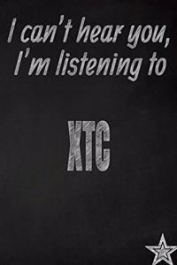 I Can't Hear You, I'm Listening to Xtc Creative Writing Lined Journal