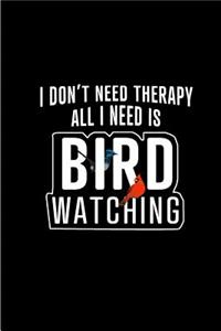 I Don't Need Therapy All I Need is Bird Watching