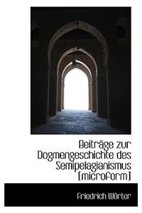 Beitrage Zur Dogmengeschichte Des Semipelagianismus [Microform]