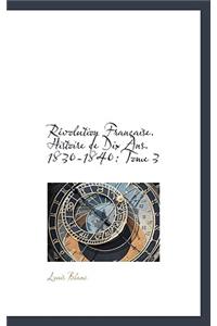 R Volution Fran Aise. Histoire de Dix ANS. 1830-1840