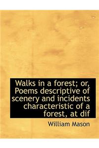 Walks in a Forest; Or, Poems Descriptive of Scenery and Incidents Characteristic of a Forest, at Dif