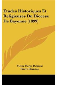 Etudes Historiques Et Religieuses Du Diocese de Bayonne (1899)