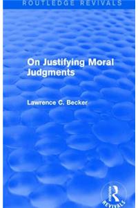 On Justifying Moral Judgements (Routledge Revivals)